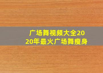 广场舞视频大全2020年最火广场舞瘦身