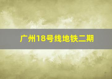 广州18号线地铁二期