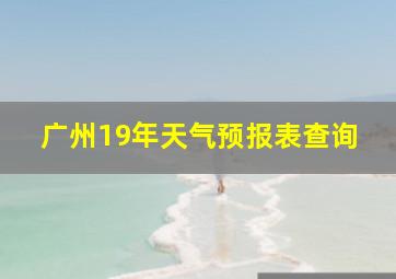 广州19年天气预报表查询