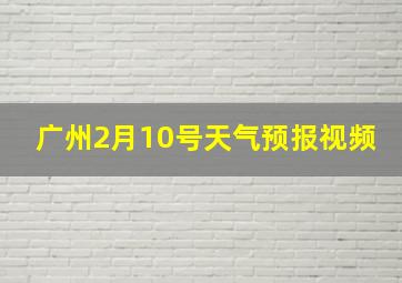 广州2月10号天气预报视频