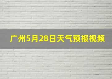 广州5月28日天气预报视频