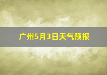 广州5月3日天气预报