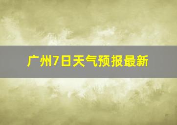 广州7日天气预报最新