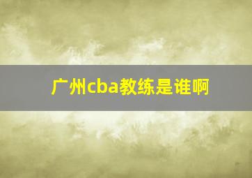 广州cba教练是谁啊