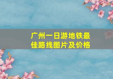 广州一日游地铁最佳路线图片及价格