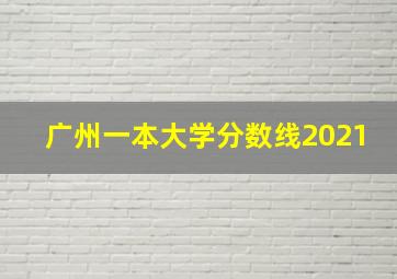 广州一本大学分数线2021