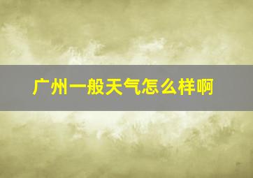 广州一般天气怎么样啊