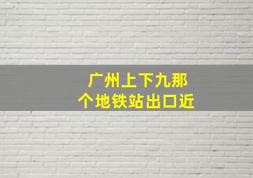 广州上下九那个地铁站出口近