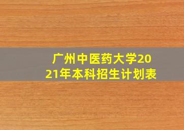 广州中医药大学2021年本科招生计划表