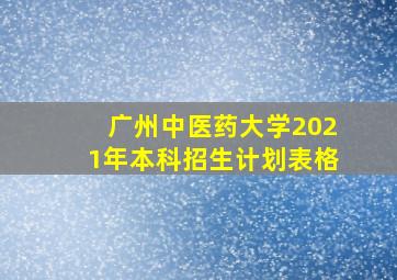 广州中医药大学2021年本科招生计划表格