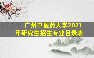 广州中医药大学2021年研究生招生专业目录表