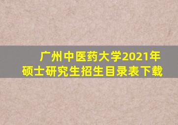 广州中医药大学2021年硕士研究生招生目录表下载