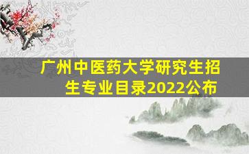 广州中医药大学研究生招生专业目录2022公布