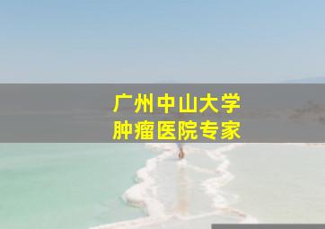 广州中山大学肿瘤医院专家