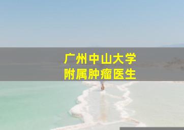 广州中山大学附属肿瘤医生