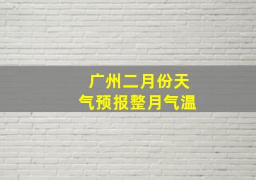 广州二月份天气预报整月气温