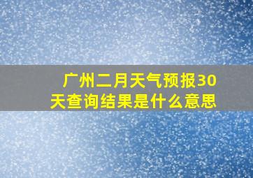 广州二月天气预报30天查询结果是什么意思