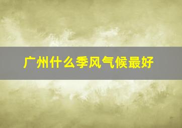 广州什么季风气候最好