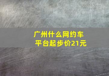 广州什么网约车平台起步价21元