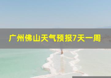 广州佛山天气预报7天一周