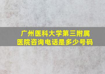 广州医科大学第三附属医院咨询电话是多少号码