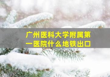 广州医科大学附属第一医院什么地铁出口