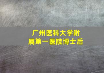 广州医科大学附属第一医院博士后