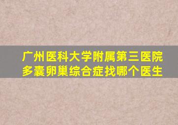 广州医科大学附属第三医院多囊卵巢综合症找哪个医生