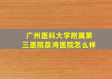 广州医科大学附属第三医院荔湾医院怎么样