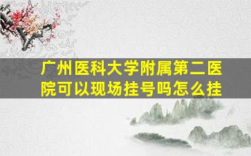 广州医科大学附属第二医院可以现场挂号吗怎么挂