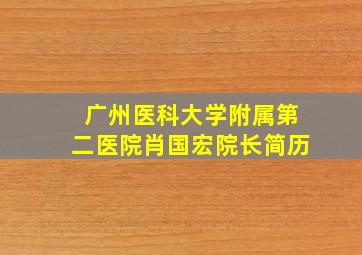 广州医科大学附属第二医院肖国宏院长简历