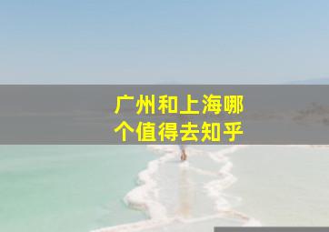 广州和上海哪个值得去知乎