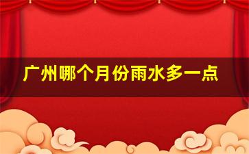 广州哪个月份雨水多一点