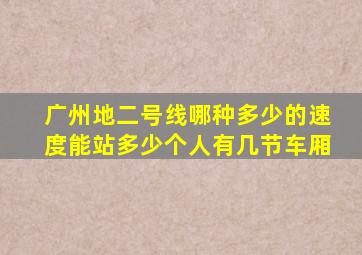 广州地二号线哪种多少的速度能站多少个人有几节车厢