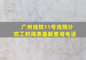 广州地铁11号线预计完工时间表最新查询电话