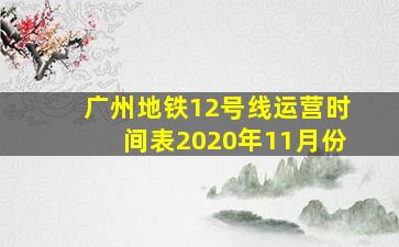 广州地铁12号线运营时间表2020年11月份