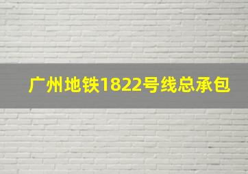 广州地铁1822号线总承包