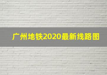 广州地铁2020最新线路图