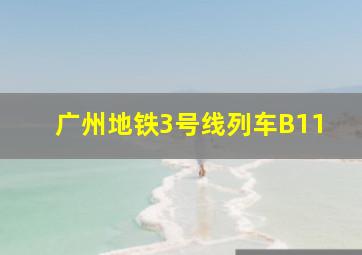 广州地铁3号线列车B11