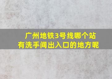 广州地铁3号线哪个站有洗手间出入口的地方呢