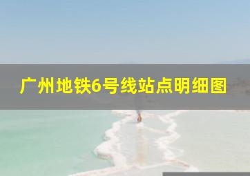 广州地铁6号线站点明细图