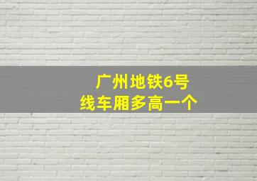 广州地铁6号线车厢多高一个