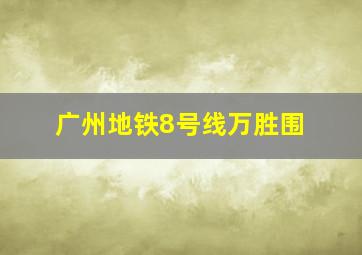 广州地铁8号线万胜围