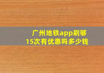 广州地铁app刷够15次有优惠吗多少钱