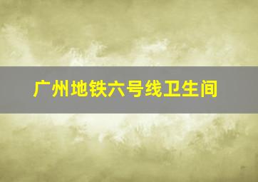 广州地铁六号线卫生间