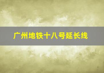 广州地铁十八号延长线