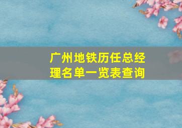 广州地铁历任总经理名单一览表查询