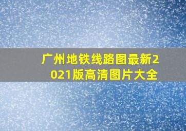 广州地铁线路图最新2021版高清图片大全