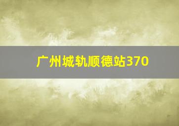 广州城轨顺德站370