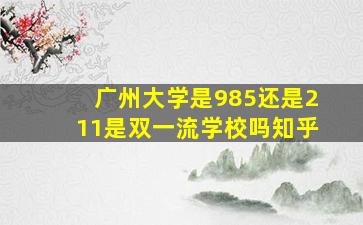 广州大学是985还是211是双一流学校吗知乎